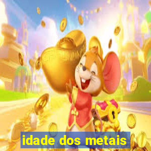 idade dos metais